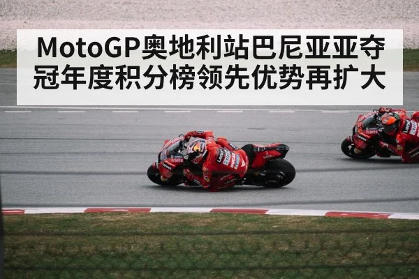 MotoGP奥地利站巴尼亚亚夺冠年度积分榜领先优势再扩大