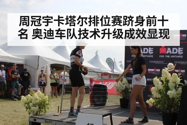 周冠宇卡塔尔排位赛跻身前十名 奥迪车队技术升级成效显现