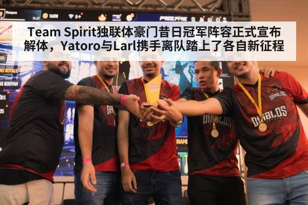 Team Spirit独联体豪门昔日冠军阵容正式宣布解体,Yatoro与Larl携手离队踏上了各自新征程